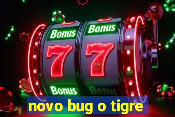 novo bug o tigre